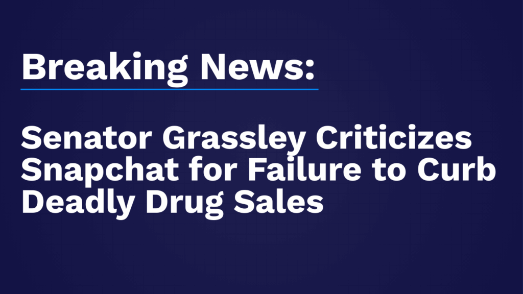 Senator Grassley Criticizes Snapchat for Failure to Curb Deadly Drug Sales